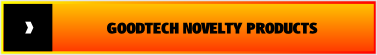 GOODTECH NOVELTY PRODUCTS.