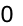 0
