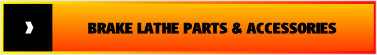 BRAKE LATHE PARTS & ACCESSORIES.